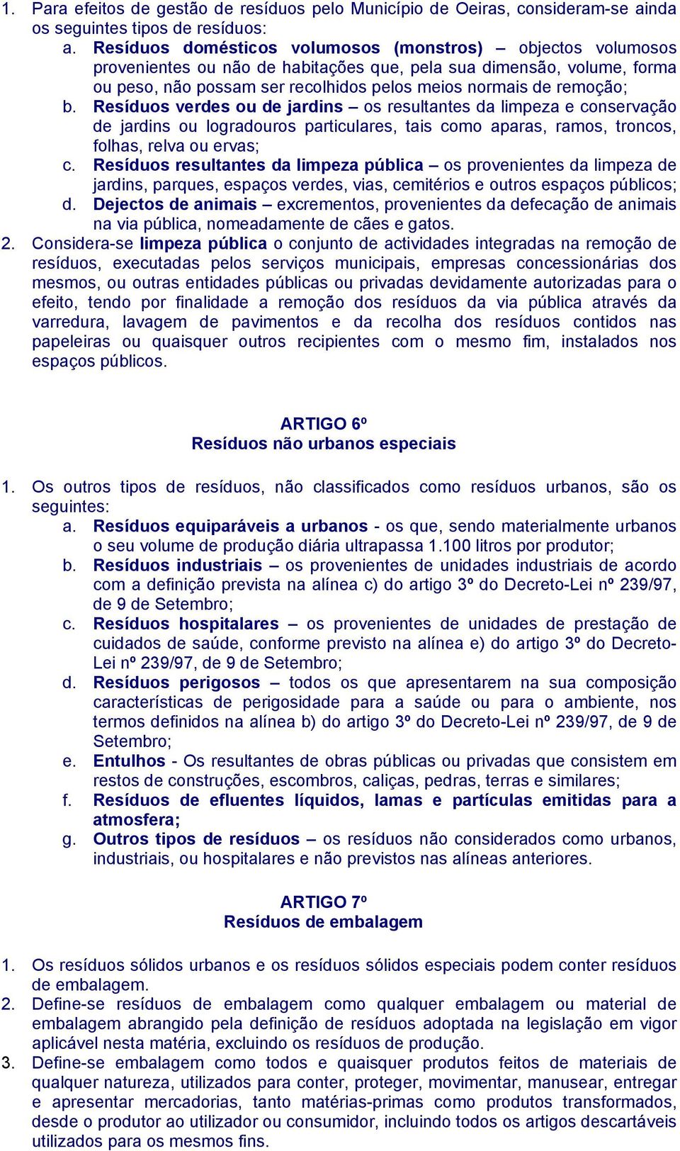 b. Resíduos verdes ou de jardins os resultantes da limpeza e conservação de jardins ou logradouros particulares, tais como aparas, ramos, troncos, folhas, relva ou ervas; c.