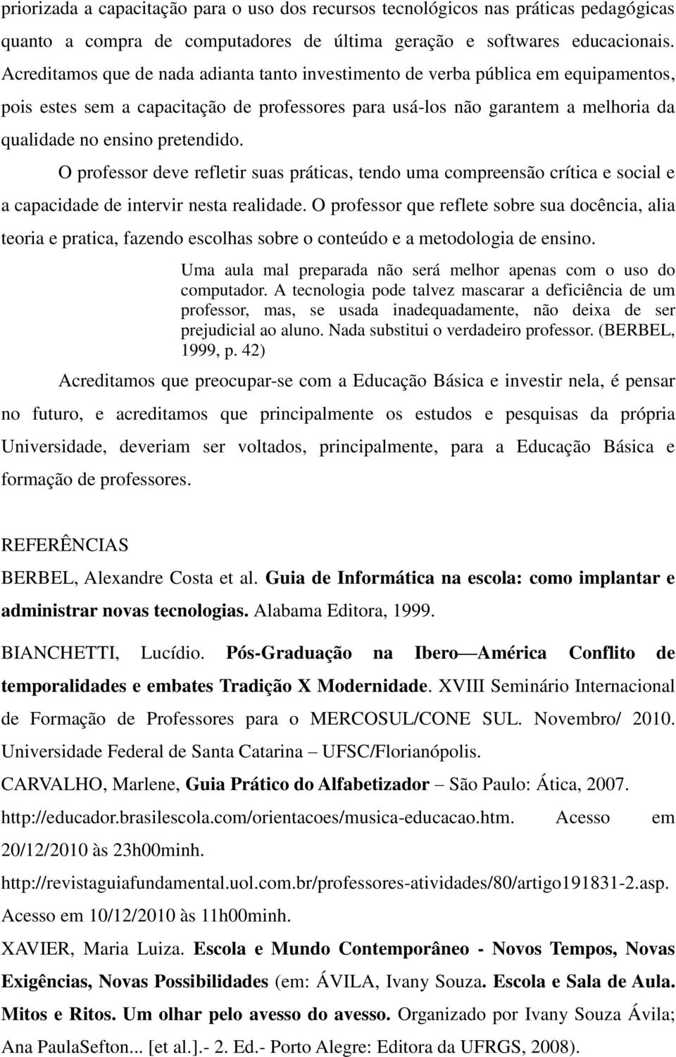 O professor deve refletir suas práticas, tendo uma compreensão crítica e social e a capacidade de intervir nesta realidade.