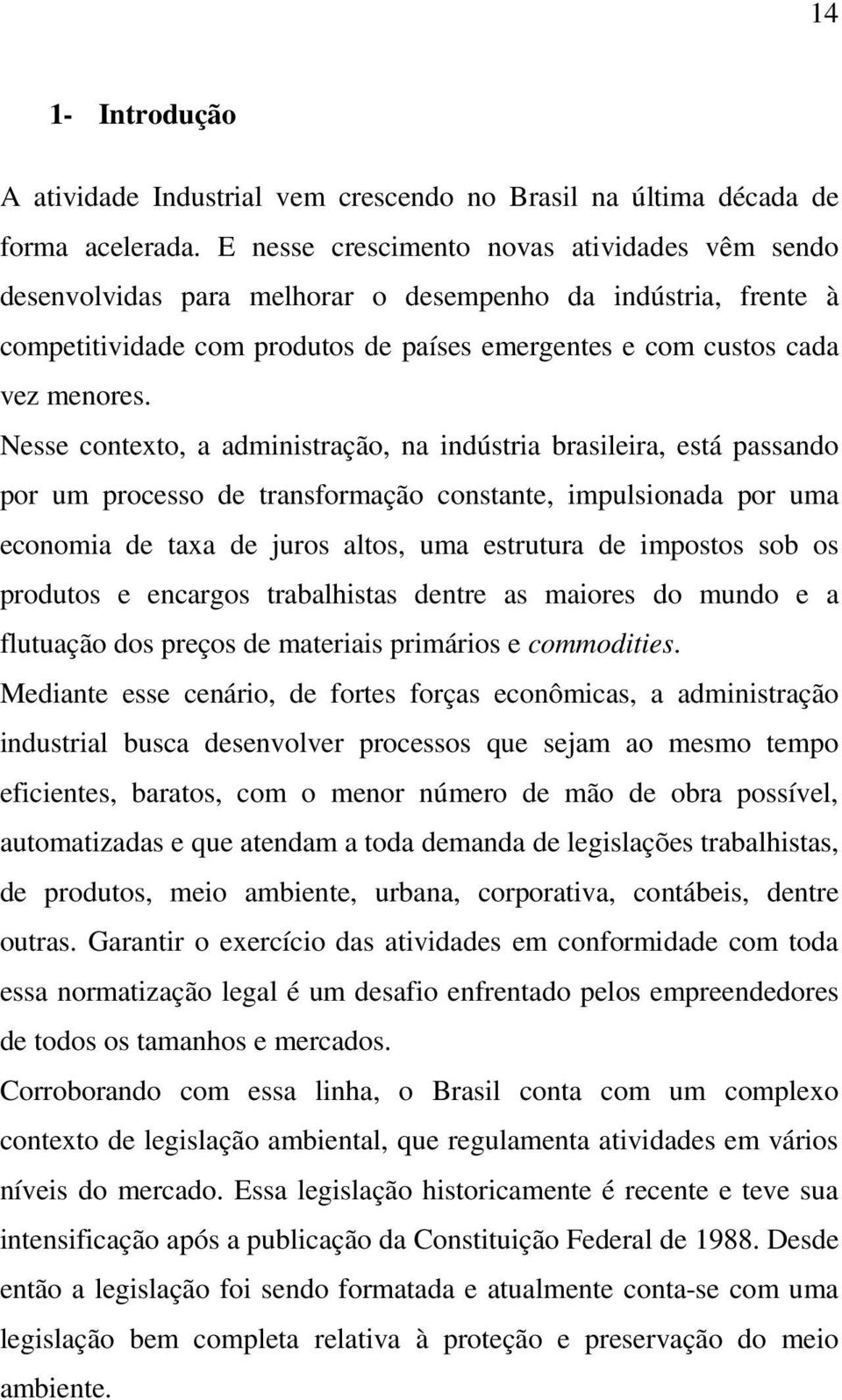 Nesse contexto, a administração, na indústria brasileira, está passando por um processo de transformação constante, impulsionada por uma economia de taxa de juros altos, uma estrutura de impostos sob