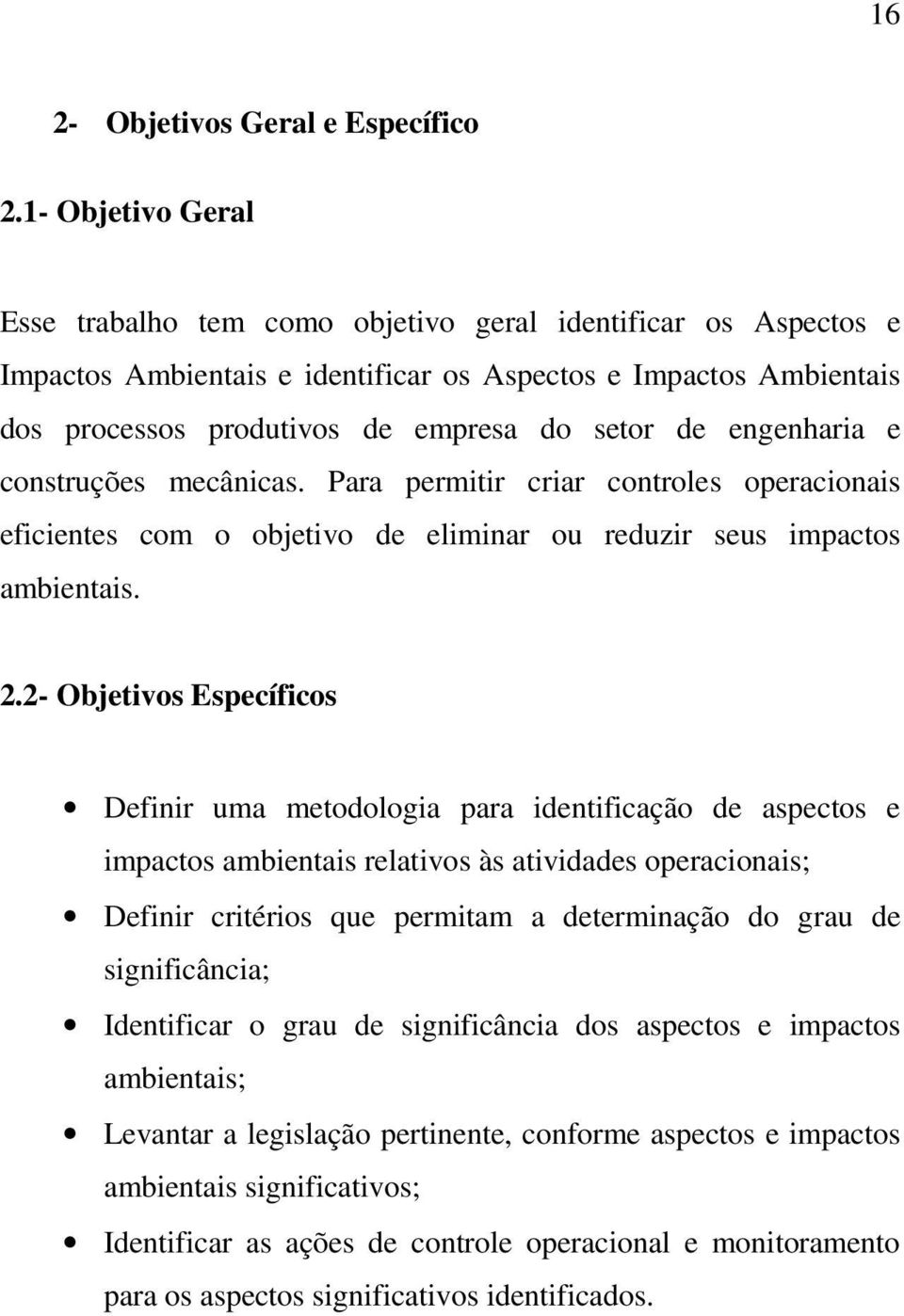 engenharia e construções mecânicas. Para permitir criar controles operacionais eficientes com o objetivo de eliminar ou reduzir seus impactos ambientais. 2.