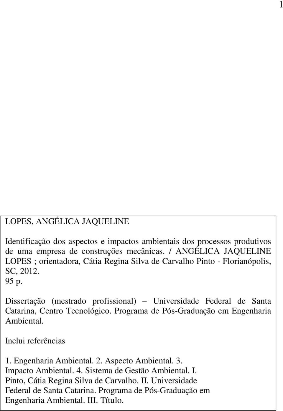 Dissertação (mestrado profissional) Universidade Federal de Santa Catarina, Centro Tecnológico. Programa de Pós-Graduação em Engenharia Ambiental. Inclui referências 1.