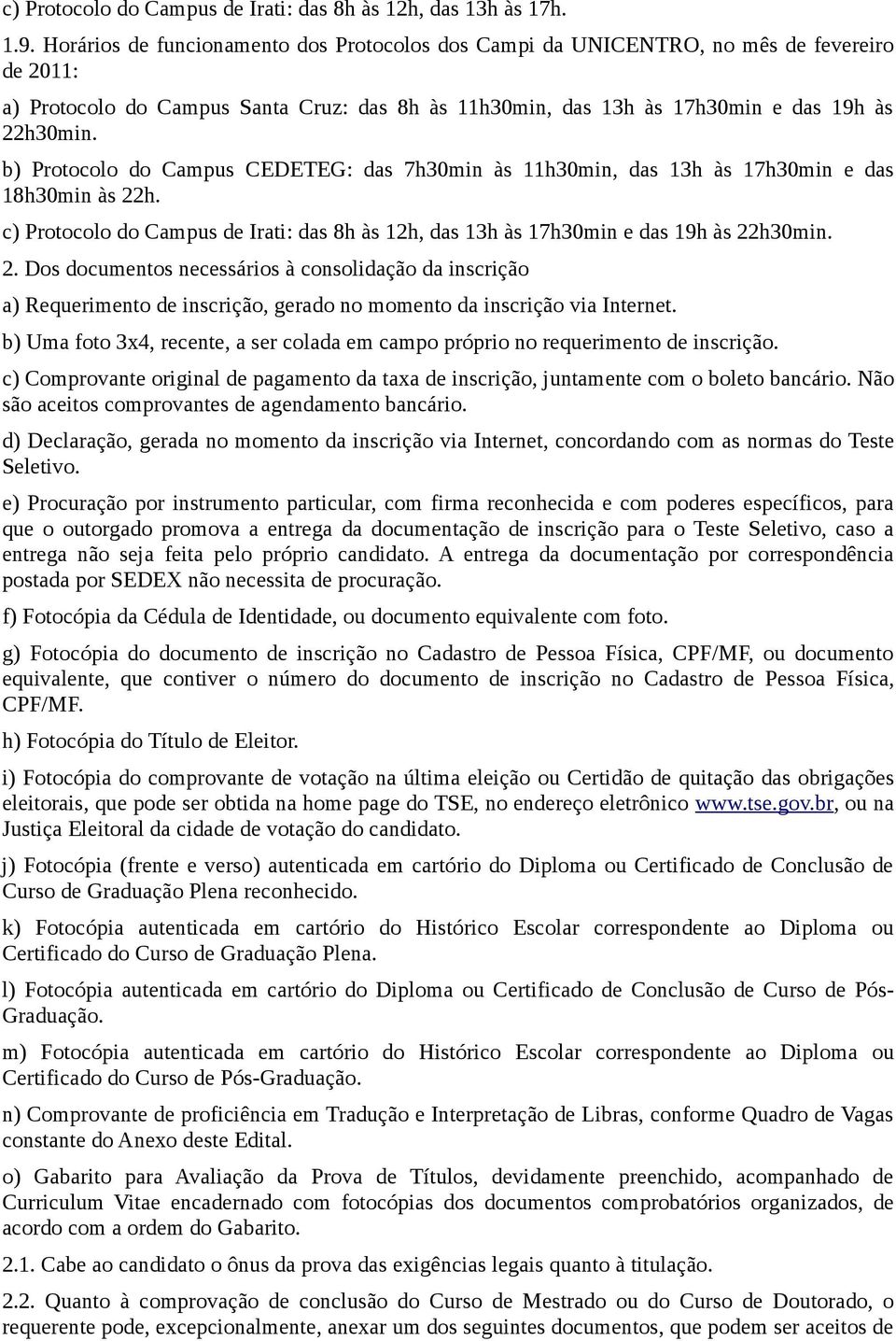 b) Protocolo do Campus CEDETEG: das 7h30min às 11h30min, das 13h às 17h30min e das 18h30min às 22