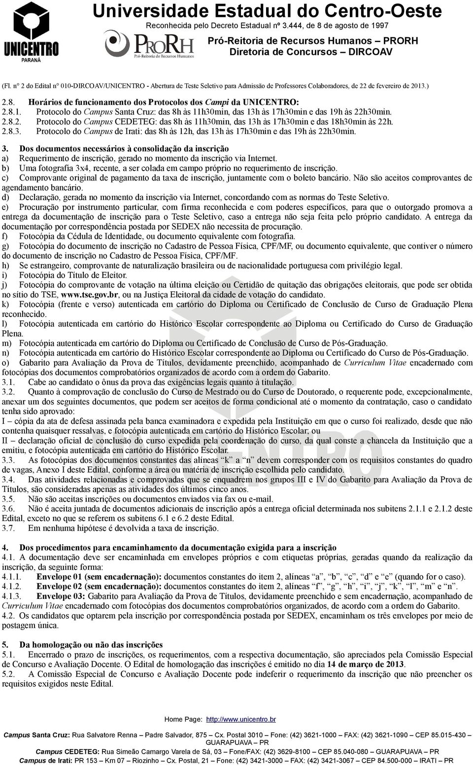 2.8.3. Protocolo do Campus de Irati: das 8h às 12h, das 13h às 17h30min e das 19h às 22h30min. 3.