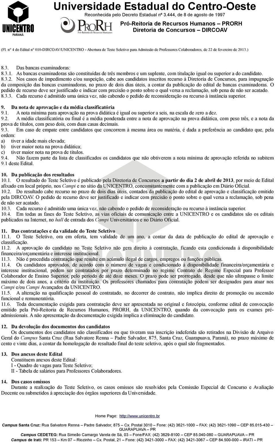 Nos casos de impedimento e/ou suspeição, cabe aos candidatos inscritos recurso à Diretoria de Concursos, para impugnação da composição das bancas examinadoras, no prazo de dois dias úteis, a contar