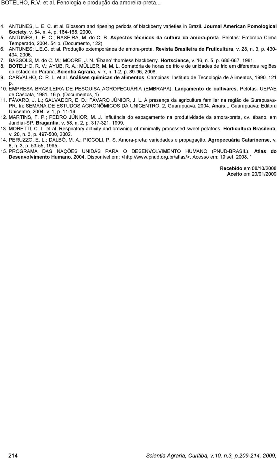 BASSOLS, M. do C. M.; MOORE, J. N. Ébano thornless blackberry. Hortscience, v. 16, n. 5, p. 686-687, 1981. 8. BOTELHO, R. V.; AYUB, R. A.; MÜLLER, M. M. L.