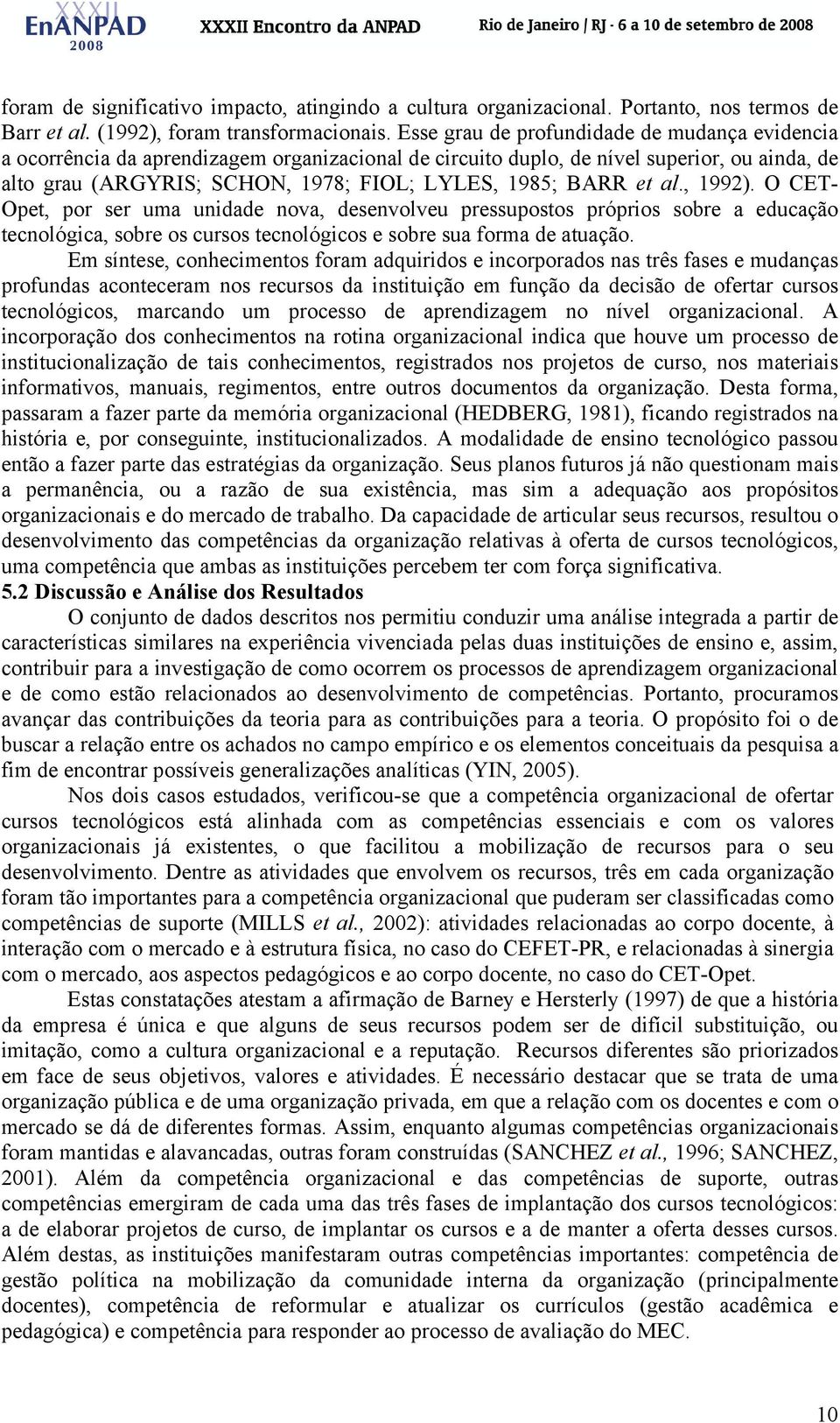 et al., 1992). O CET- Opet, por ser uma unidade nova, desenvolveu pressupostos próprios sobre a educação tecnológica, sobre os cursos tecnológicos e sobre sua forma de atuação.