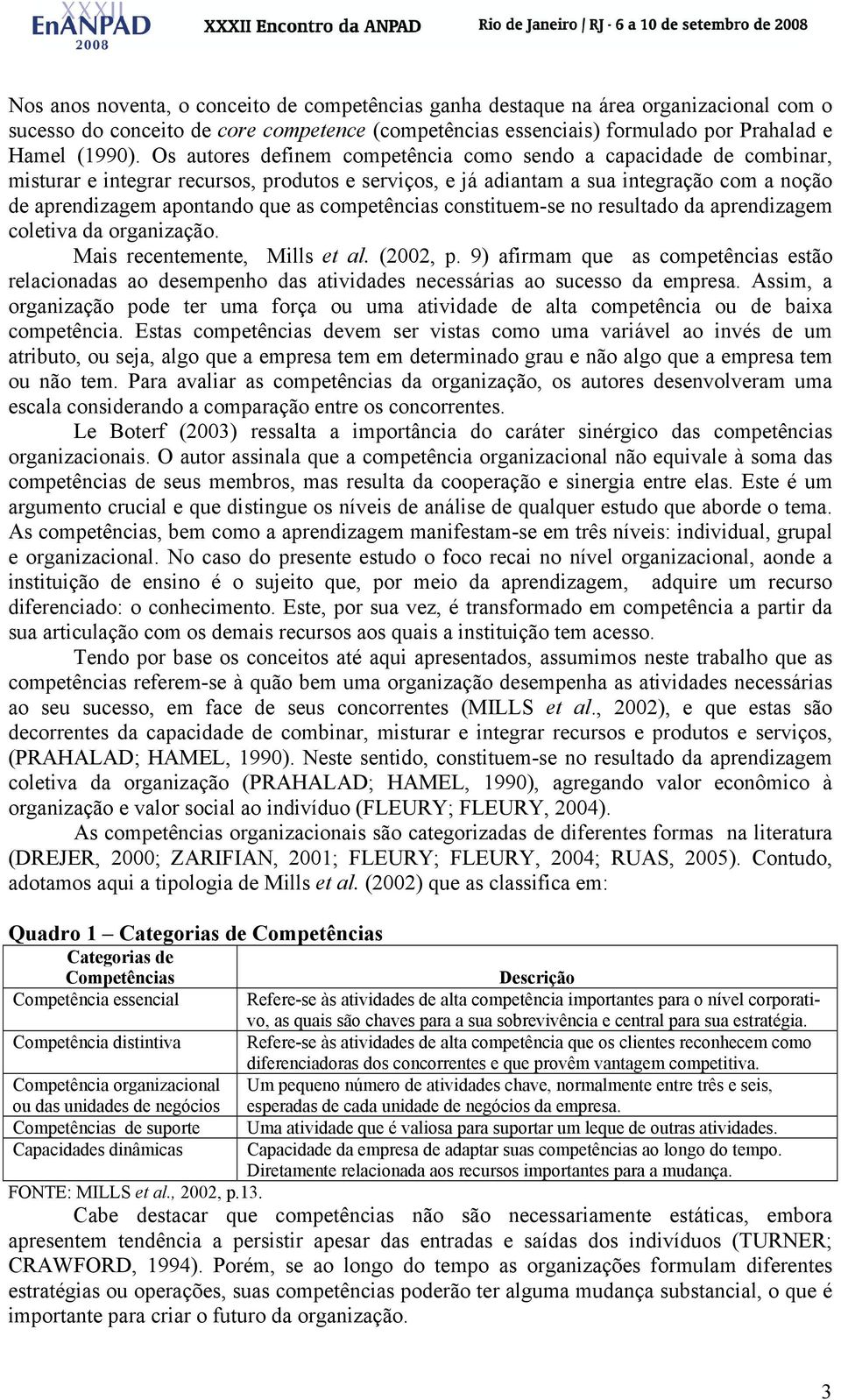 competências constituem-se no resultado da aprendizagem coletiva da organização. Mais recentemente, Mills et al. (2002, p.