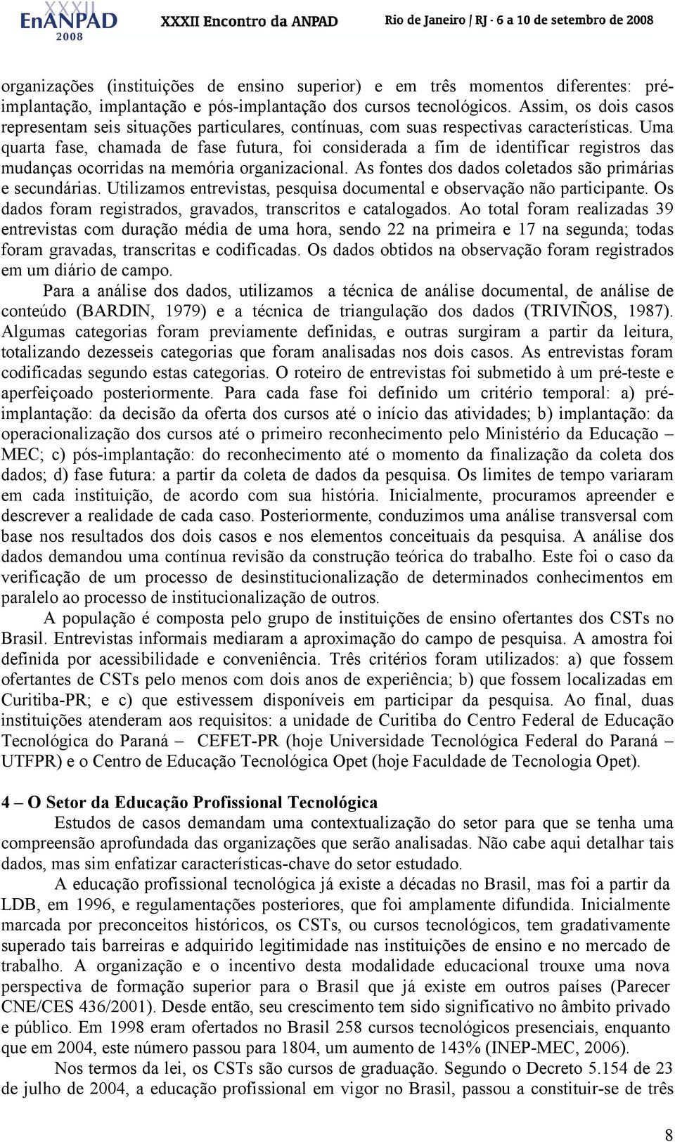 Uma quarta fase, chamada de fase futura, foi considerada a fim de identificar registros das mudanças ocorridas na memória organizacional. As fontes dos dados coletados são primárias e secundárias.