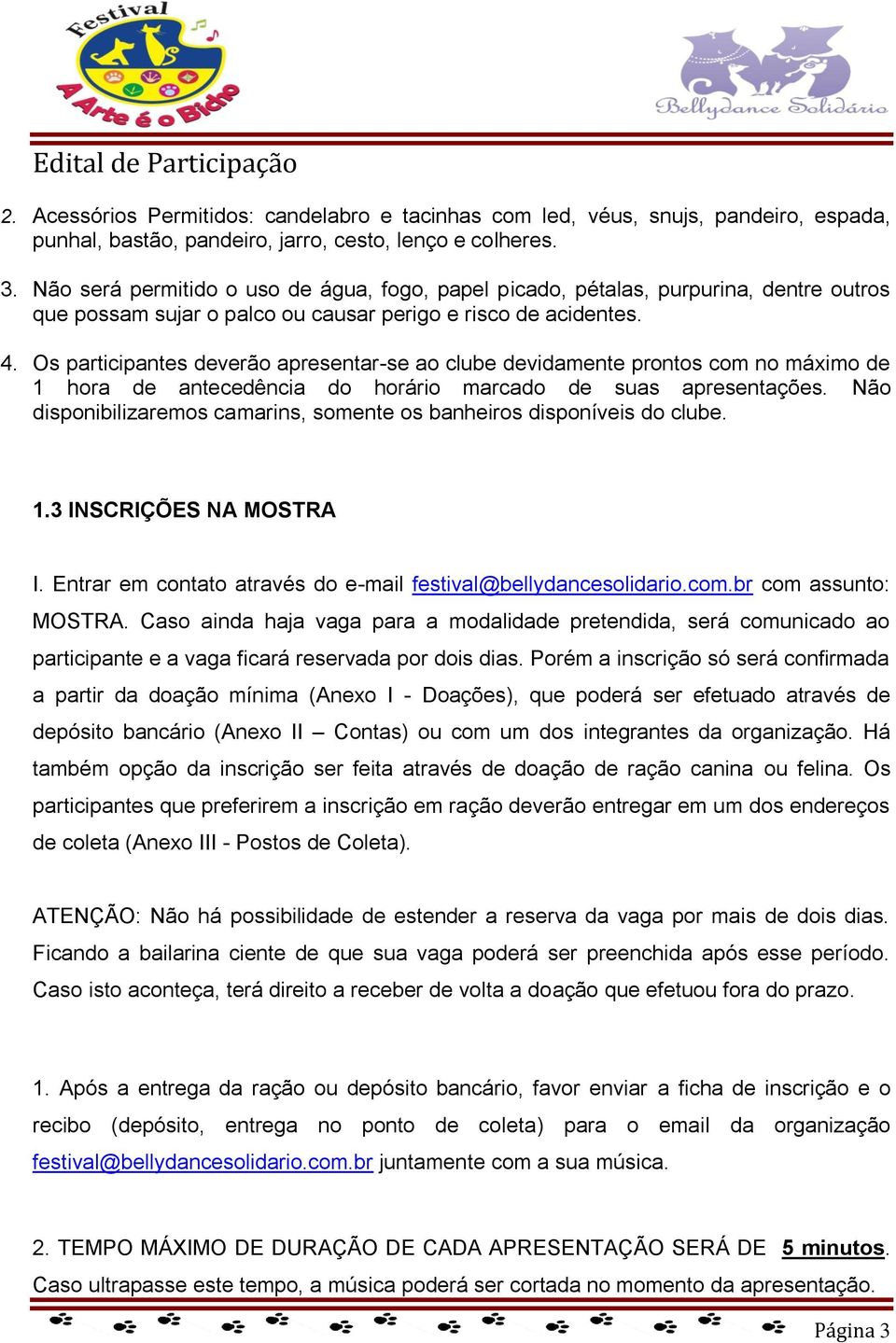 Os participantes deverão apresentar-se ao clube devidamente prontos com no máximo de 1 hora de antecedência do horário marcado de suas apresentações.