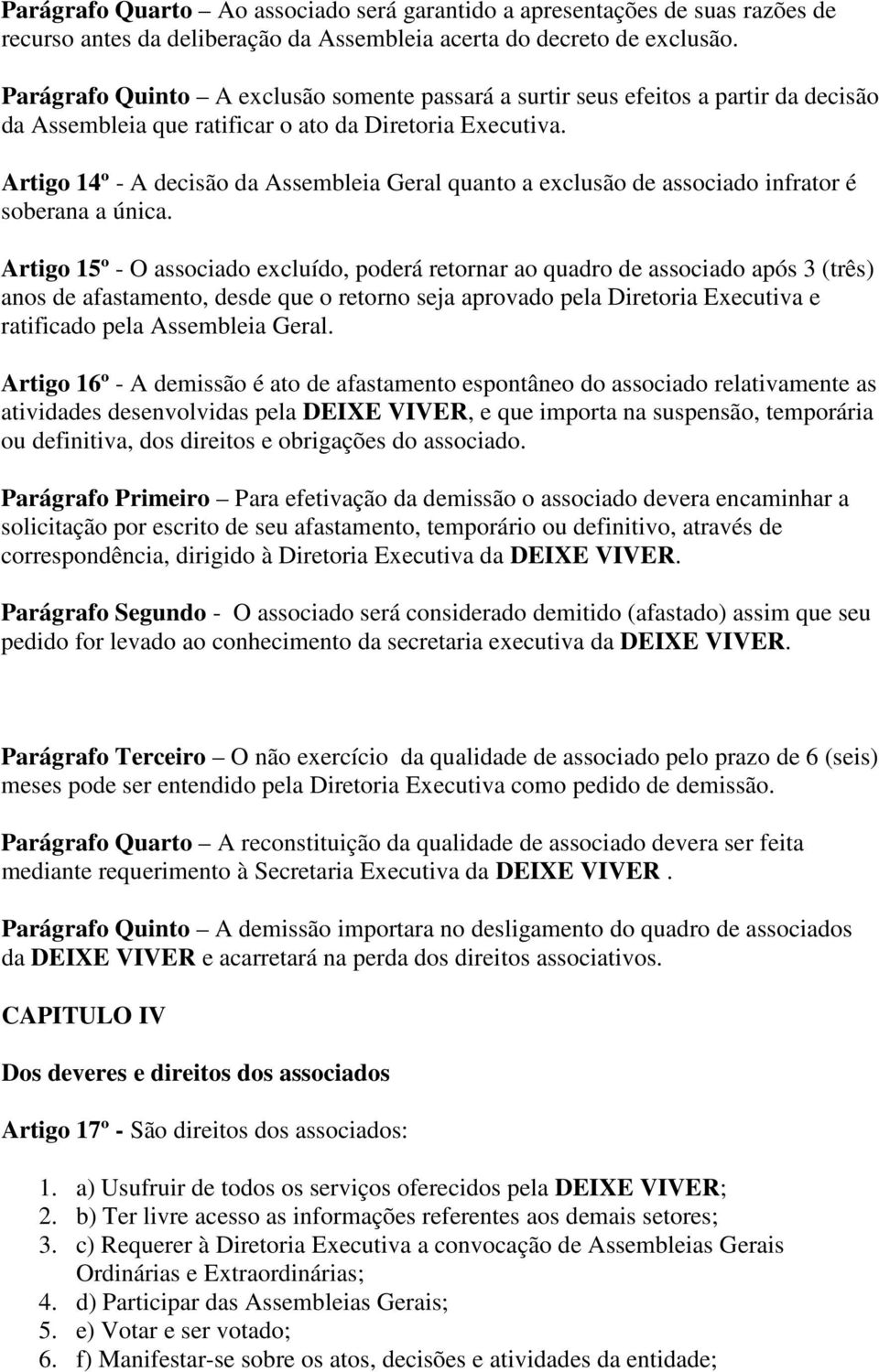 Artigo 14º - A decisão da Assembleia Geral quanto a exclusão de associado infrator é soberana a única.