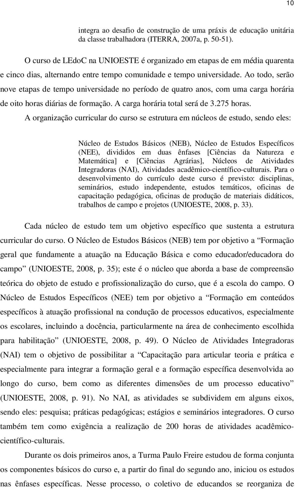 Ao todo, serão nove etapas de tempo universidade no período de quatro anos, com uma carga horária de oito horas diárias de formação. A carga horária total será de 3.275 horas.