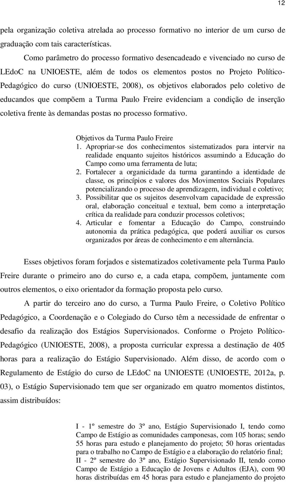 elaborados pelo coletivo de educandos que compõem a Turma Paulo Freire evidenciam a condição de inserção coletiva frente às demandas postas no processo formativo. Objetivos da Turma Paulo Freire 1.