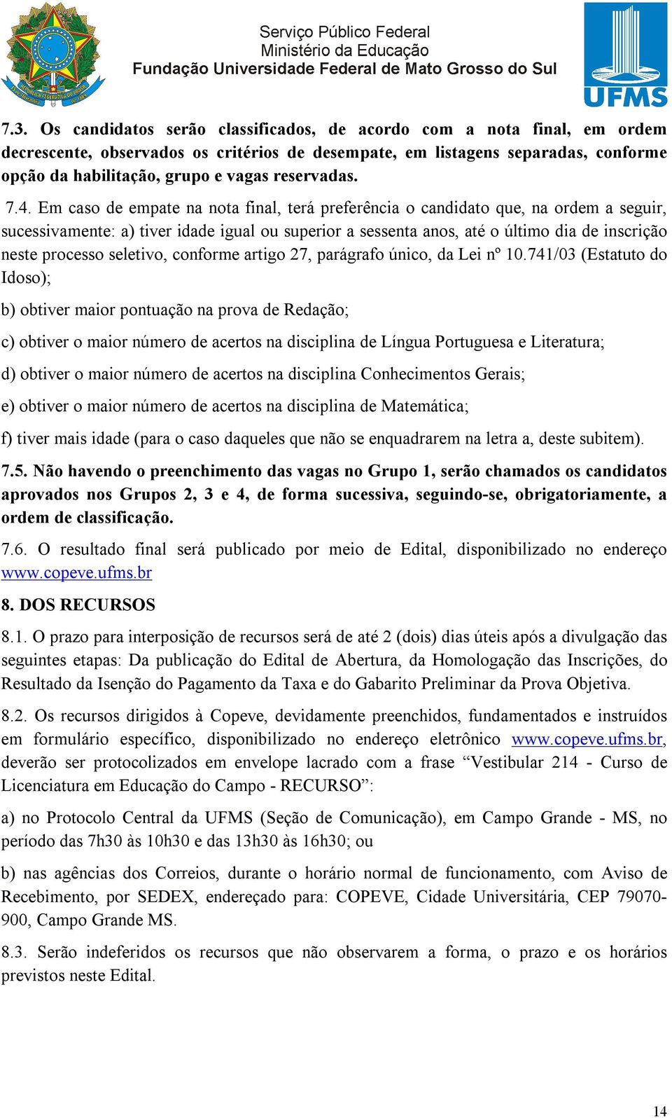 Em caso de empate na nota final, terá preferência o candidato que, na ordem a seguir, sucessivamente: a) tiver idade igual ou superior a sessenta anos, até o último dia de inscrição neste processo