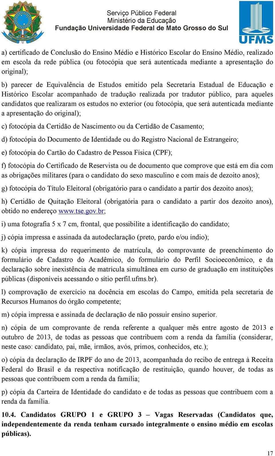 estudos no exterior (ou fotocópia, que será autenticada mediante a apresentação do original); c) fotocópia da Certidão de Nascimento ou da Certidão de Casamento; d) fotocópia do Documento de