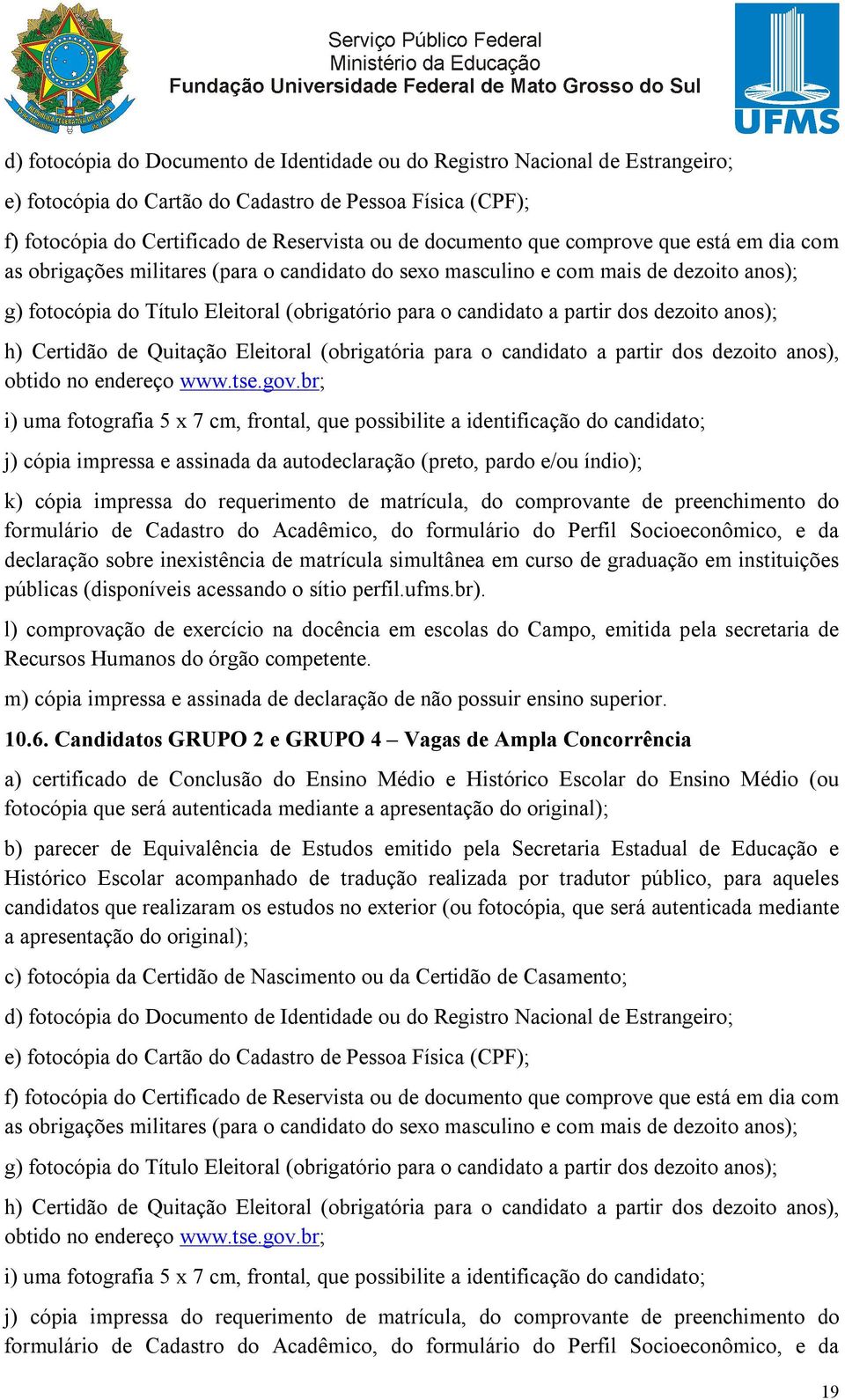 dezoito anos); h) Certidão de Quitação Eleitoral (obrigatória para o candidato a partir dos dezoito anos), obtido no endereço www.tse.gov.