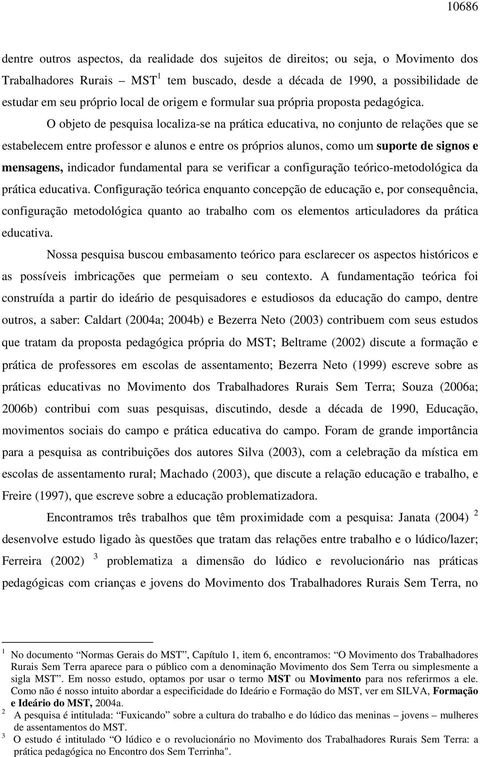 O objeto de pesquisa localiza-se na prática educativa, no conjunto de relações que se estabelecem entre professor e alunos e entre os próprios alunos, como um suporte de signos e mensagens, indicador