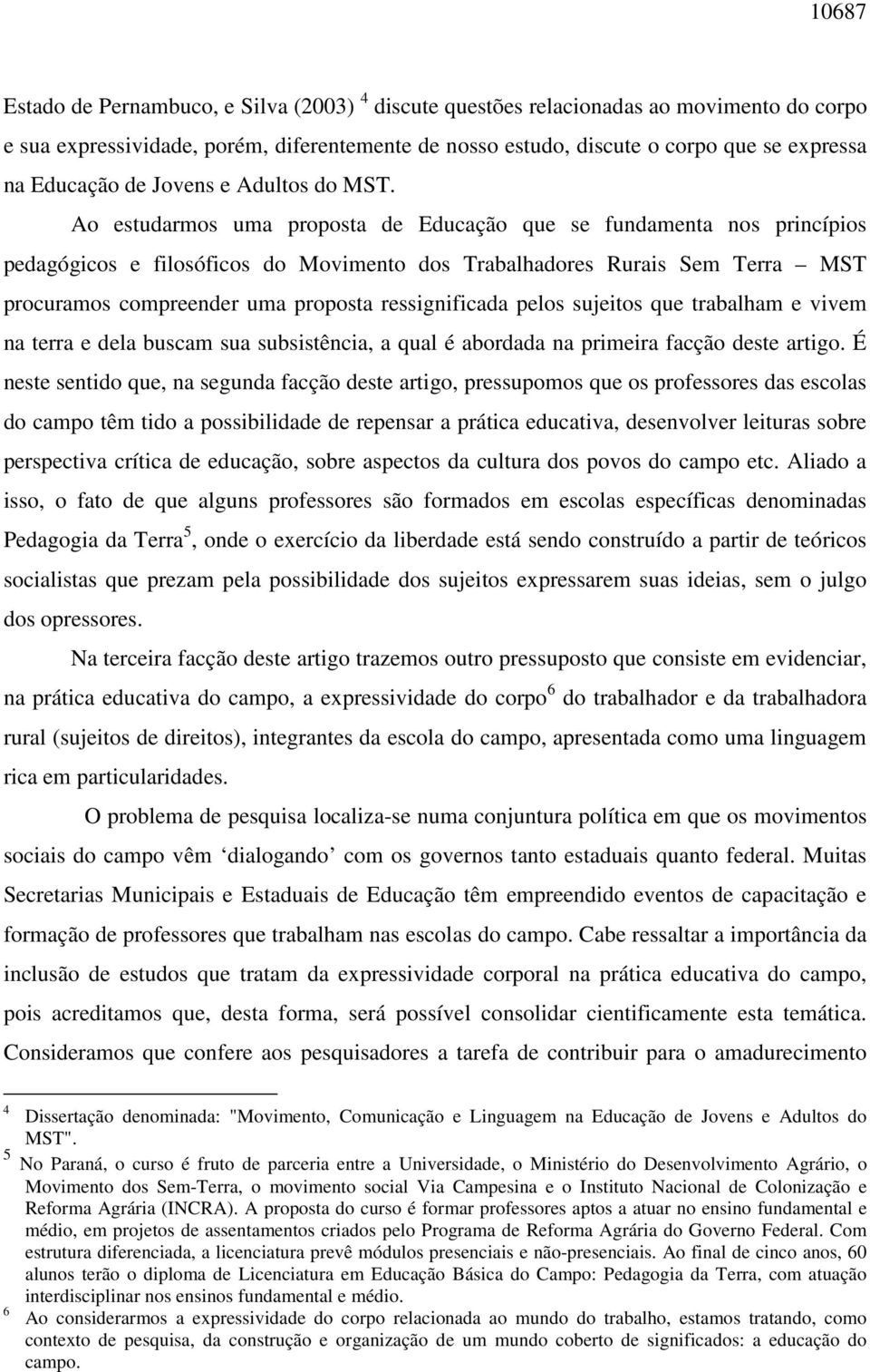 Ao estudarmos uma proposta de Educação que se fundamenta nos princípios pedagógicos e filosóficos do Movimento dos Trabalhadores Rurais Sem Terra MST procuramos compreender uma proposta