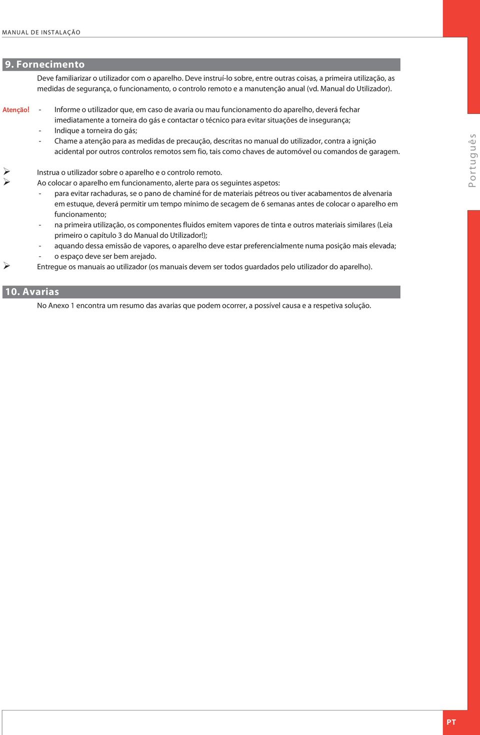 - Informe o utilizador que, em caso de avaria ou mau funcionamento do aparelho, deverá fechar imediatamente a torneira do gás e contactar o técnico para evitar situações de insegurança; - Indique a