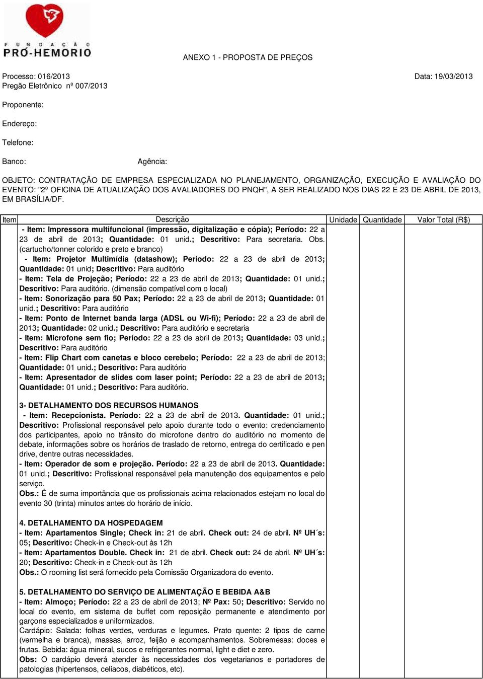 Período: 22 a 23 de abril de 2013; Quantidade: 01 unid.; Descritivo: Para auditório.