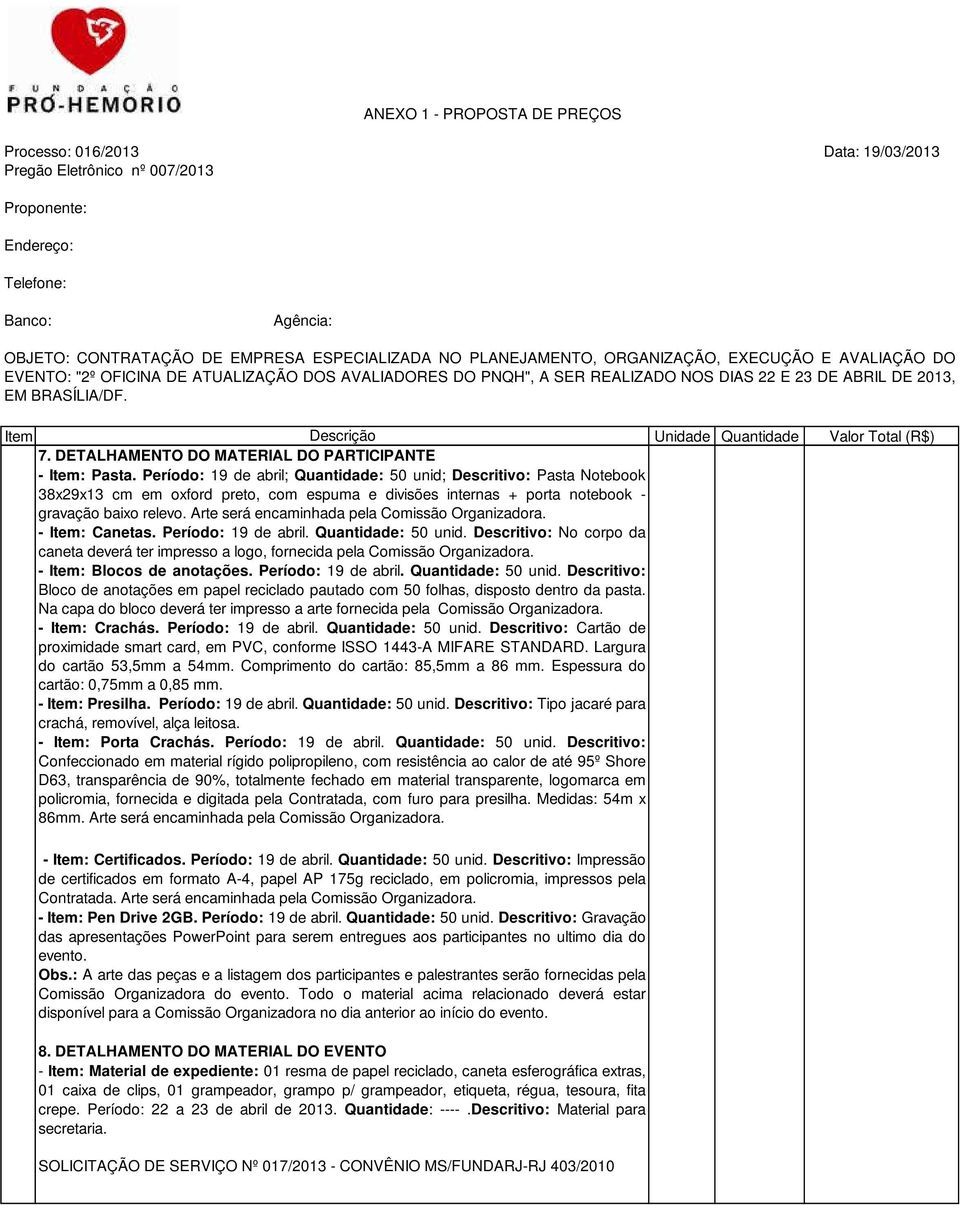 Arte será encaminhada pela Comissão Organizadora. - Item: Canetas. Período: 19 de abril. Quantidade: 50 unid.