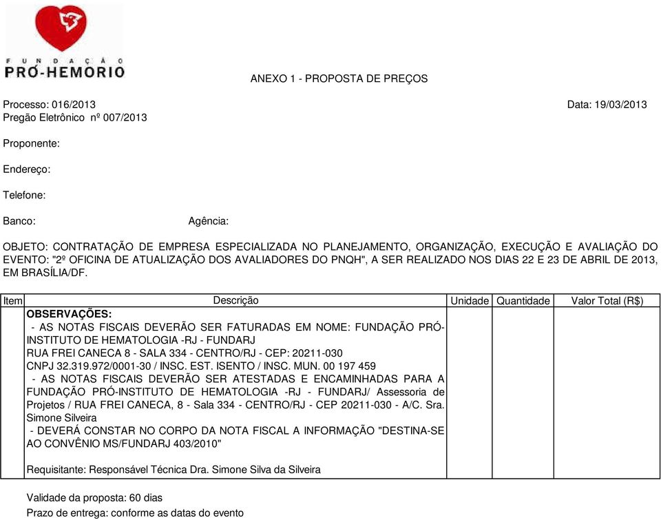 00 197 459 - AS NOTAS FISCAIS DEVERÃO SER ATESTADAS E ENCAMINHADAS PARA A FUNDAÇÃO PRÓ-INSTITUTO DE HEMATOLOGIA -RJ - FUNDARJ/ Assessoria de Projetos / RUA FREI CANECA, 8 -