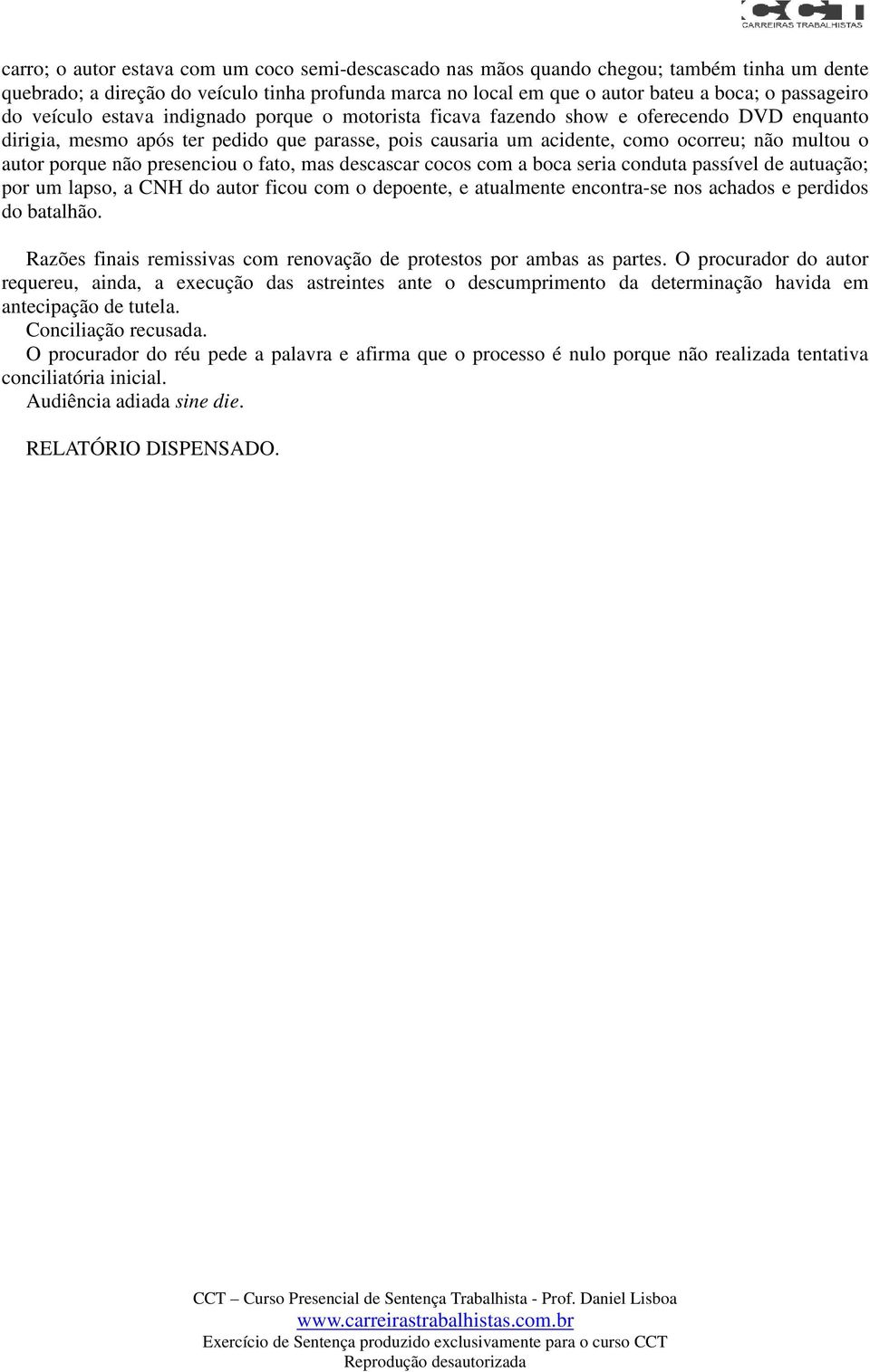 porque não presenciou o fato, mas descascar cocos com a boca seria conduta passível de autuação; por um lapso, a CNH do autor ficou com o depoente, e atualmente encontra-se nos achados e perdidos do