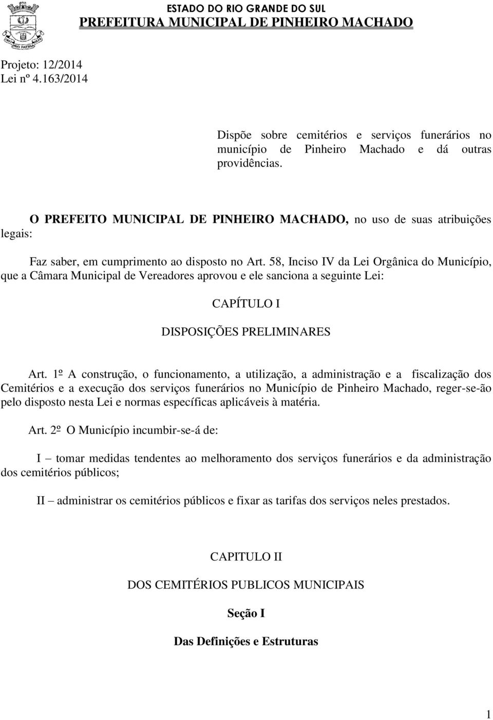 58, Inciso IV da Lei Orgânica do Município, que a Câmara Municipal de Vereadores aprovou e ele sanciona a seguinte Lei: CAPÍTULO I DISPOSIÇÕES PRELIMINARES Art.