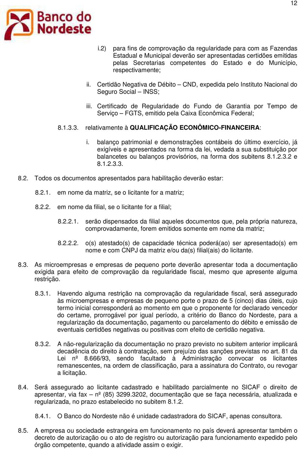 Certificado de Regularidade do Fundo de Garantia por Tempo de Serviço FGTS, emitido pela Caixa Econômica Federal; 8.1.3.3. relativamente à QUALIFICAÇÃO ECONÔMICO-FINANCEIRA: i.