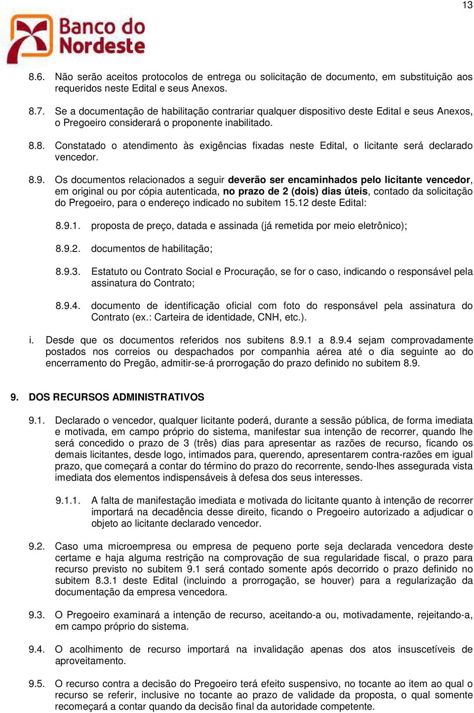 8. Constatado o atendimento às exigências fixadas neste Edital, o licitante será declarado vencedor. 8.9.