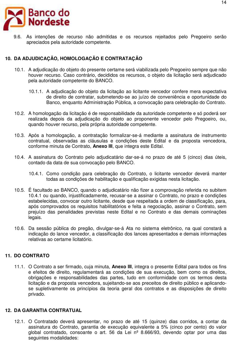 .1.1. A adjudicação do objeto da licitação ao licitante vencedor confere mera expectativa de direito de contratar, submetendo-se ao juízo de conveniência e oportunidade do Banco, enquanto