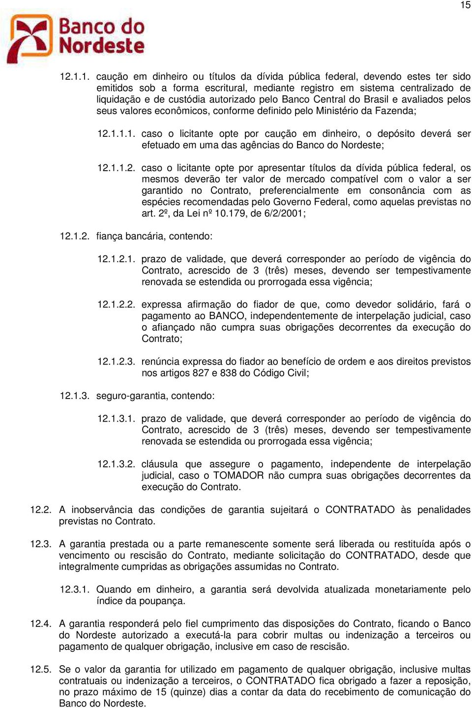 .1.1.1. caso o licitante opte por caução em dinheiro, o depósito deverá ser efetuado em uma das agências do Banco do Nordeste; 12.