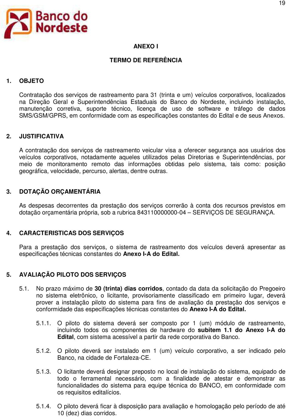 manutenção corretiva, suporte técnico, licença de uso de software e tráfego de dados SMS/GSM/GPRS, em conformidade com as especificações constantes do Edital e de seus Anexos. 2.