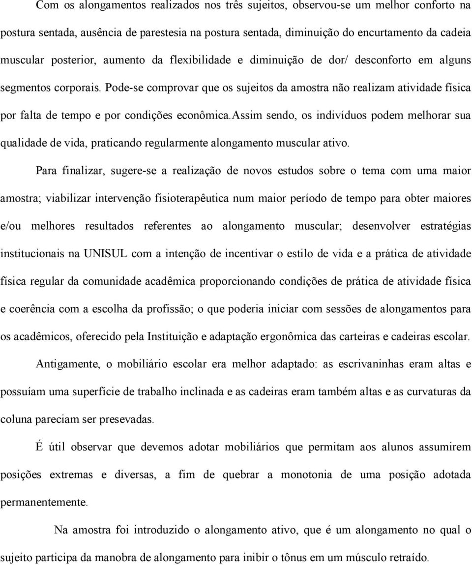 Pode-se comprovar que os sujeitos da amostra não realizam atividade física por falta de tempo e por condições econômica.