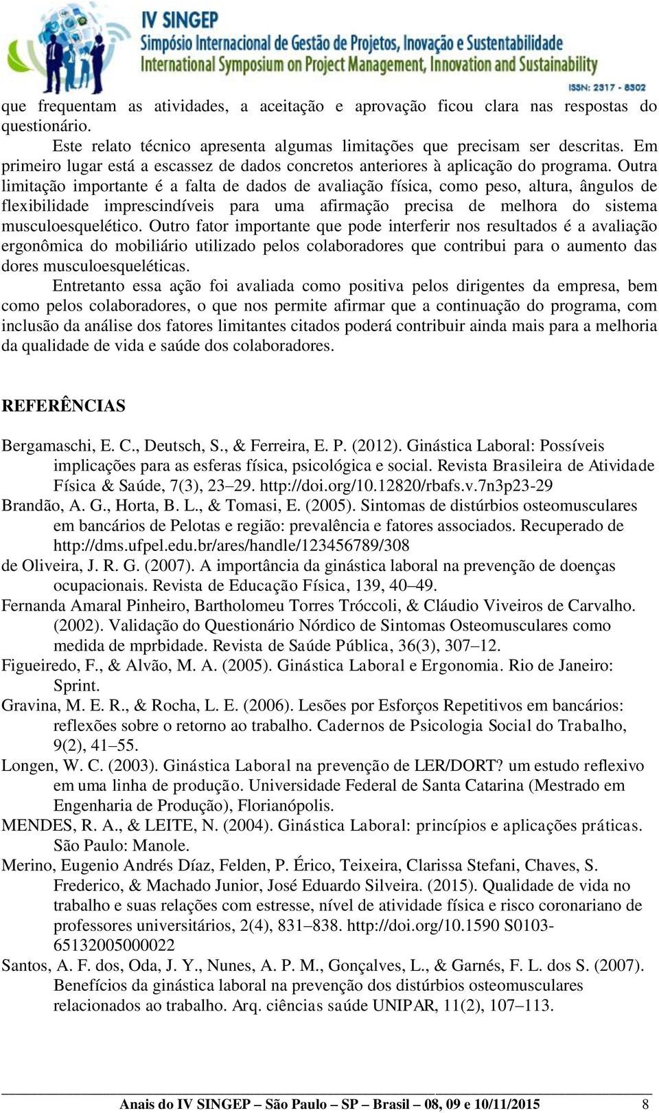 Outra limitação importante é a falta de dados de avaliação física, como peso, altura, ângulos de flexibilidade imprescindíveis para uma afirmação precisa de melhora do sistema musculoesquelético.