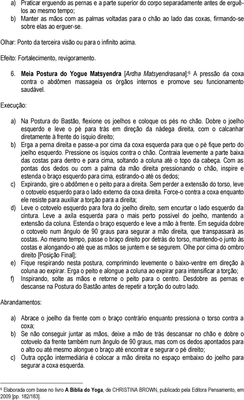 Meia Postura do Yogue Matsyendra [Ardha Matsyendrasana]: 6 A pressão da coxa contra o abdômen massageia os órgãos internos e promove seu funcionamento saudável.