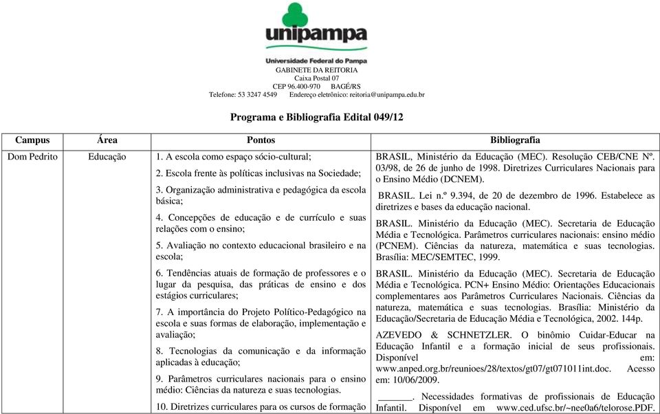 Tendências atuais de formação de professores e o lugar da pesquisa, das práticas de ensino e dos estágios curriculares; 7.