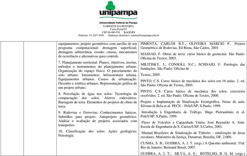 Equipamentos urbanos. Custos de urbanização. Desenho e estética urbanos. Representação gráfica de um projeto urbano. 8. Percolação de água nos solos. Tecnologia da compactação dos solos.