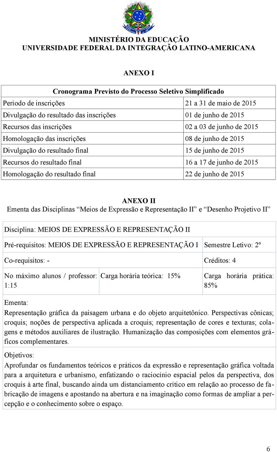 22 de junho de 2015 ANEXO II Ementa das Disciplinas Meios de Expressão e Representação II e Desenho Projetivo II Disciplina: MEIOS DE EXPRESSÃO E REPRESENTAÇÃO II Pré-requisitos: MEIOS DE EXPRESSÃO E