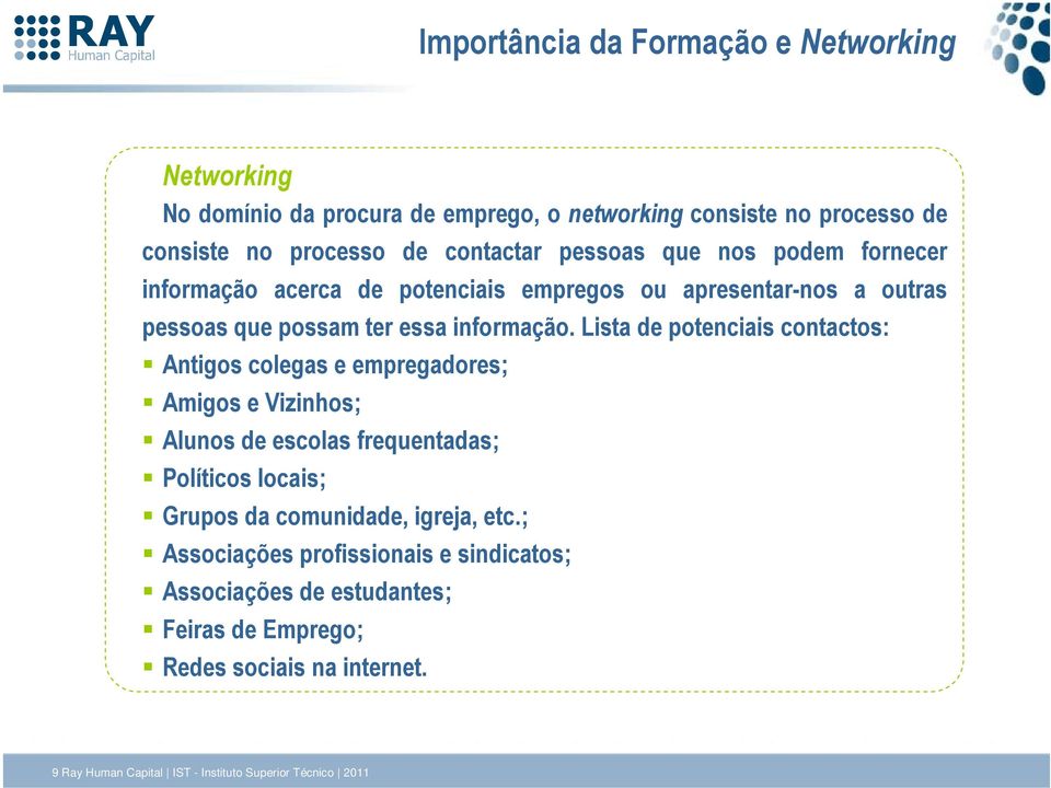 Lista de potenciais contactos: Antigos colegas e empregadores; Amigos e Vizinhos; Alunos de escolas frequentadas; Políticos locais; Grupos da comunidade,