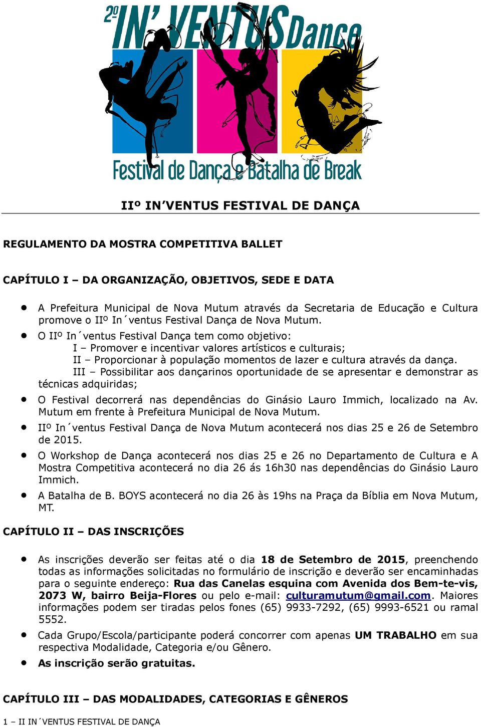 O IIº In ventus Festival Dança tem como objetivo: I Promover e incentivar valores artísticos e culturais; II Proporcionar à população momentos de lazer e cultura através da dança.