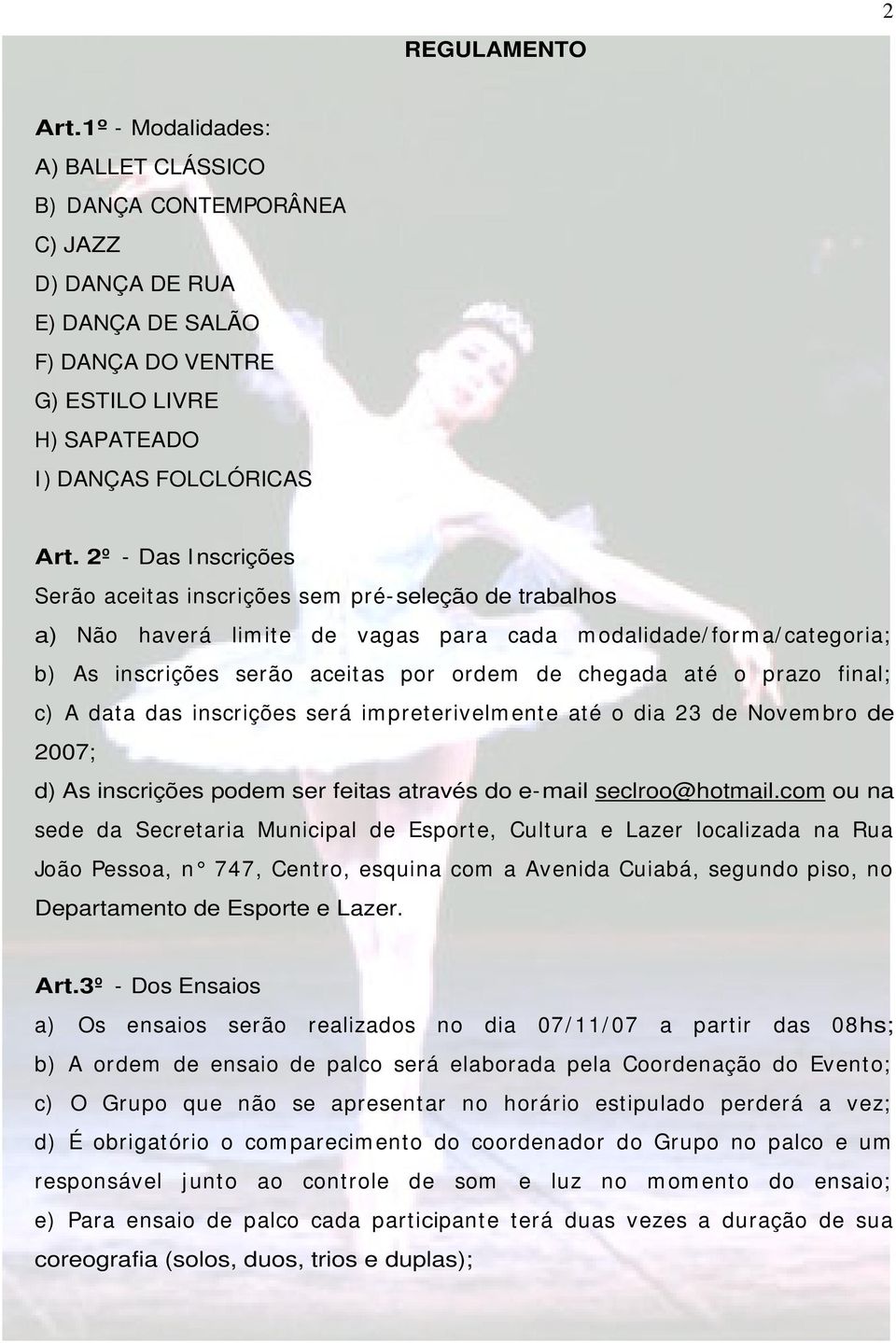 até o prazo final; c) A data das inscrições será im preterivelm ente até o dia 23 de Novem bro de 2007; d) As inscrições podem ser feitas através do e-mail seclroo@hotmail.