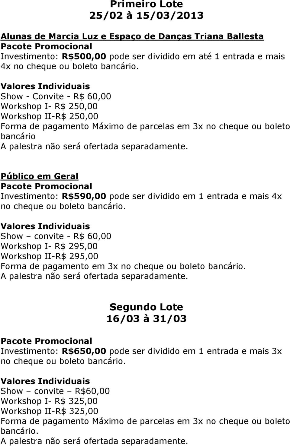 dividido em 1 entrada e mais 4x no cheque ou boleto Show convite - R$ 60,00 Workshop I- R$ 295,00 Workshop II-R$ 295,00 Forma de pagamento em 3x no cheque