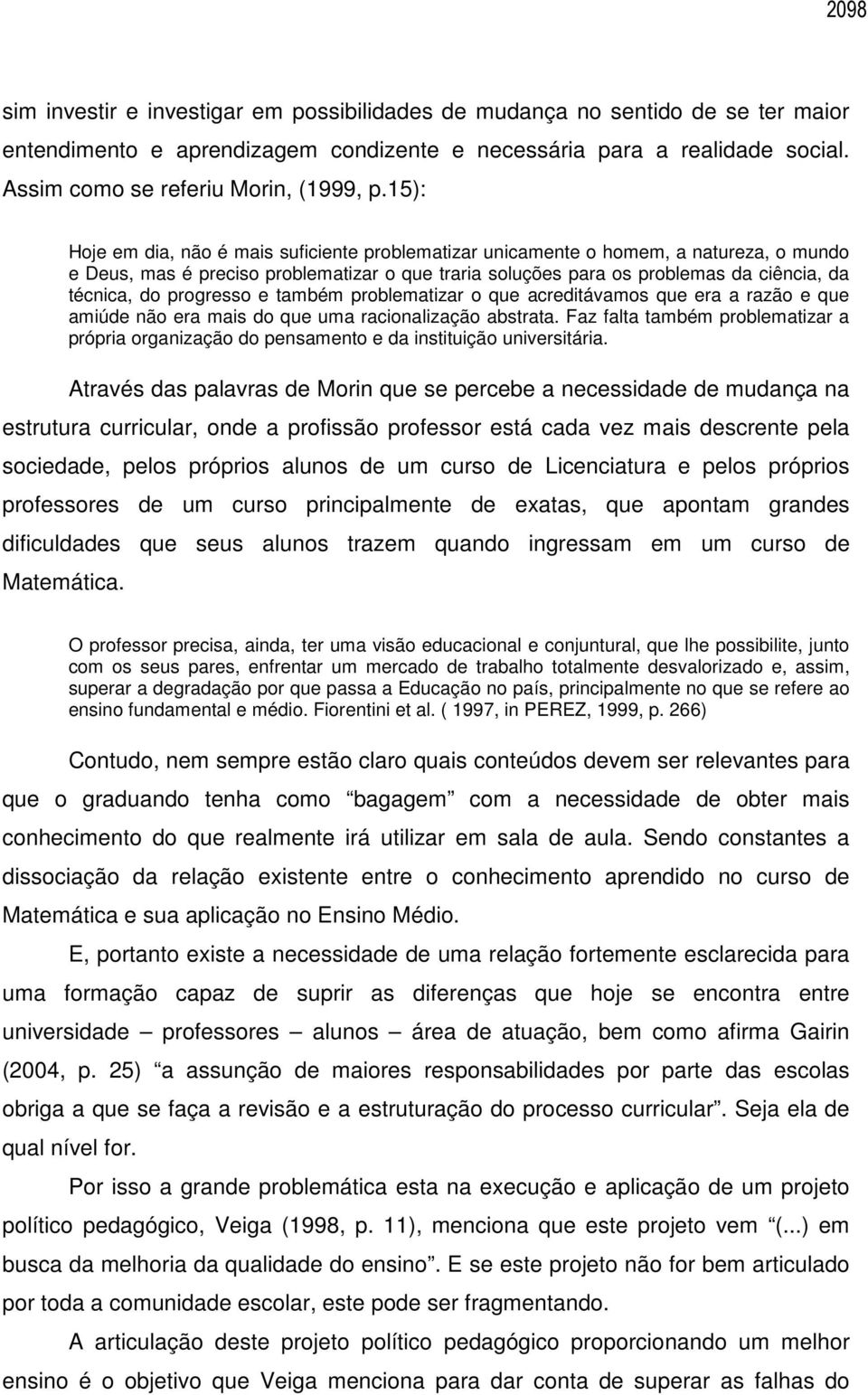 15): Hoje em dia, não é mais suficiente problematizar unicamente o homem, a natureza, o mundo e Deus, mas é preciso problematizar o que traria soluções para os problemas da ciência, da técnica, do