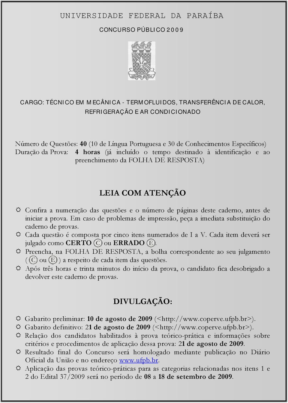 e o número de páginas deste caderno, antes de iniciar a prova. Em caso de problemas de impressão, peça a imediata substituição do caderno de provas.