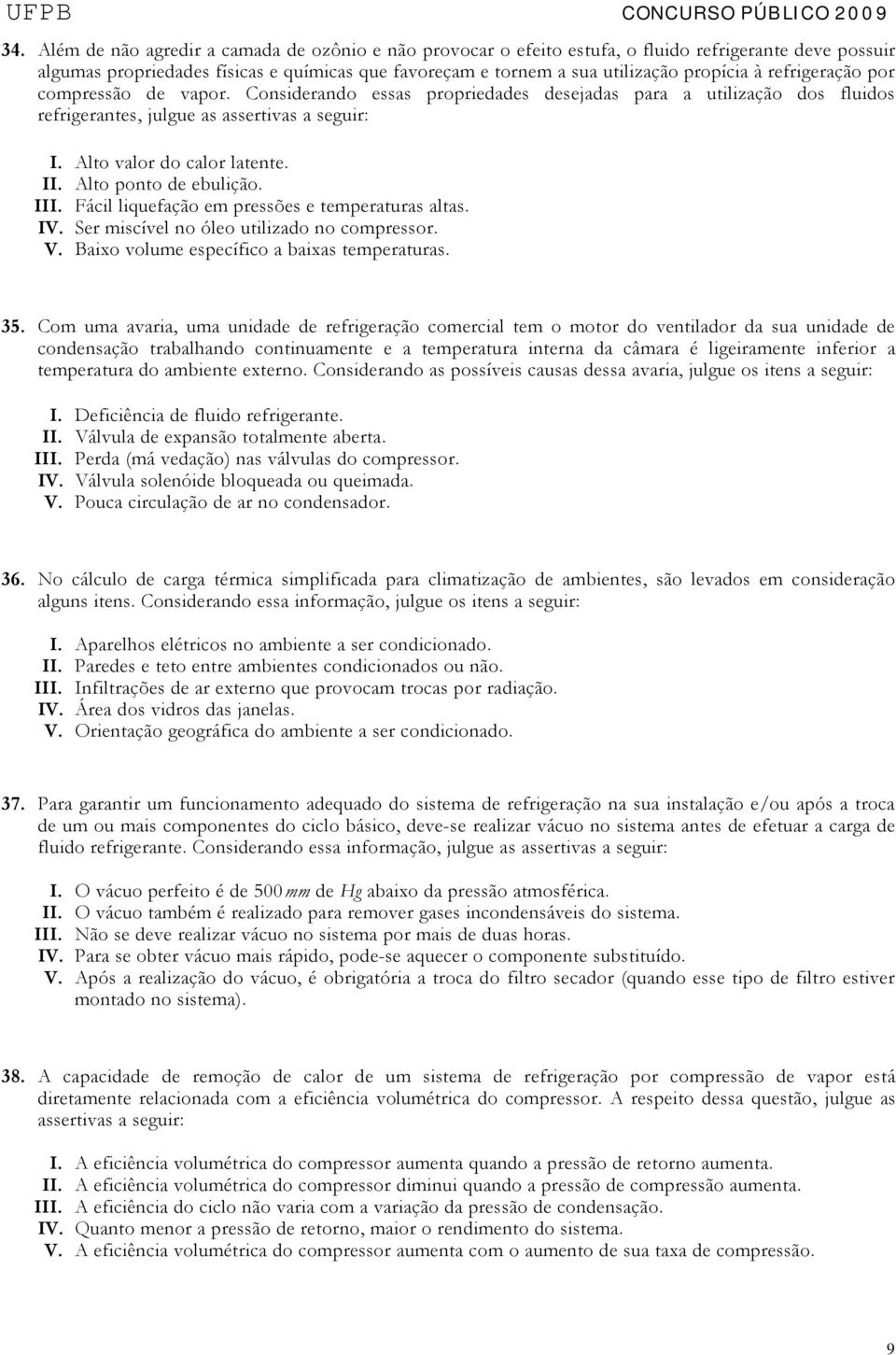 Alto ponto de ebulição. III. Fácil liquefação em pressões e temperaturas altas. IV. Ser miscível no óleo utilizado no compressor. V. Baixo volume específico a baixas temperaturas. 35.