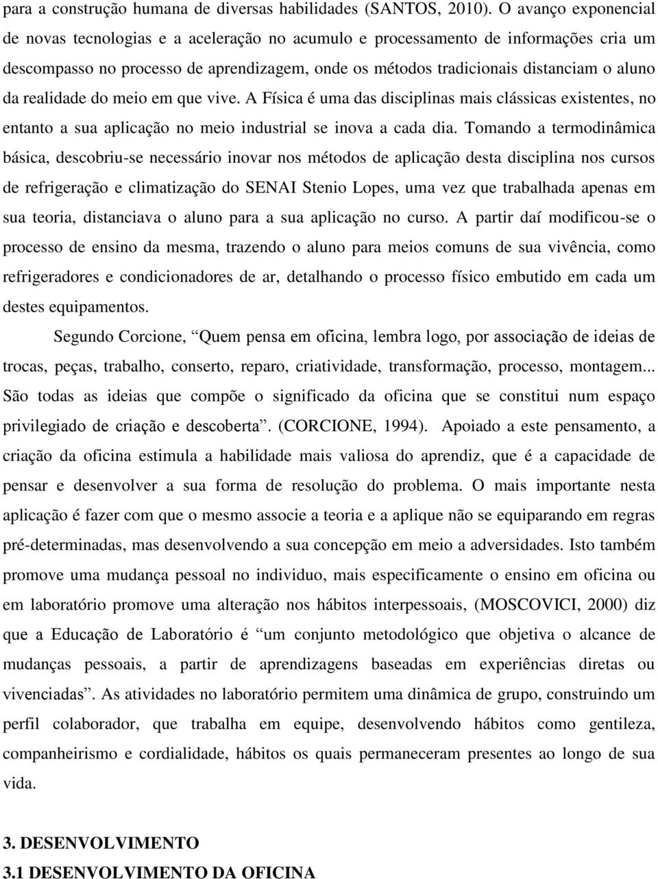 realidade do meio em que vive. A Física é uma das disciplinas mais clássicas existentes, no entanto a sua aplicação no meio industrial se inova a cada dia.