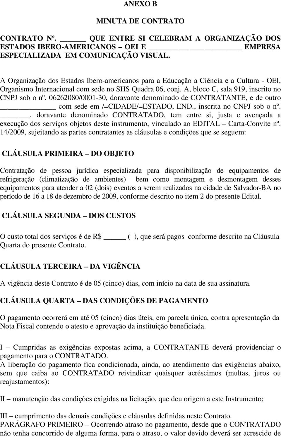 06262080/0001-30, doravante denominado de CONTRATANTE, e de outro com sede em /=CIDADE/=ESTADO, END., inscrita no CNPJ sob o nº.