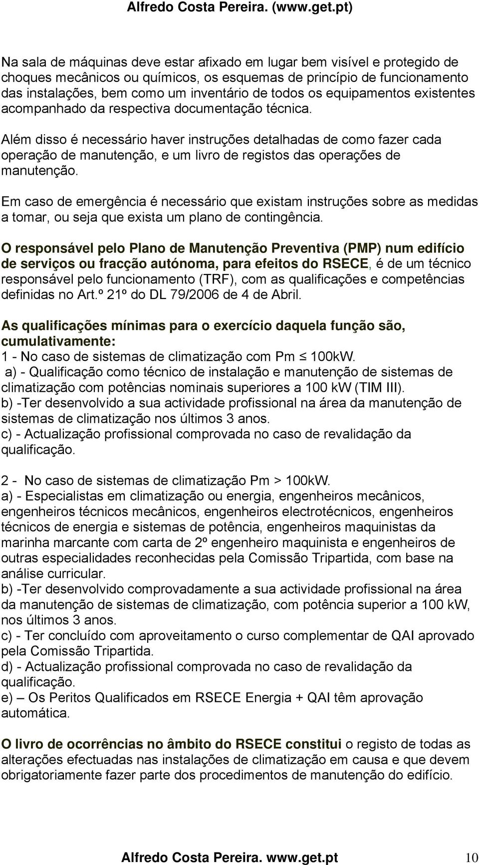 Além disso é necessário haver instruções detalhadas de como fazer cada operação de manutenção, e um livro de registos das operações de manutenção.