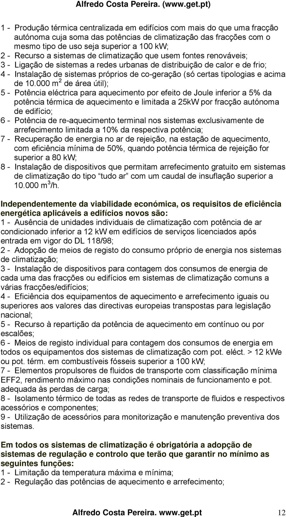 Instalação de sistemas próprios de co-geração (só certas tipologias e acima. de 10.000 m 2 de área útil); 5 - Potência eléctrica para aquecimento por efeito de Joule inferior a 5% da.