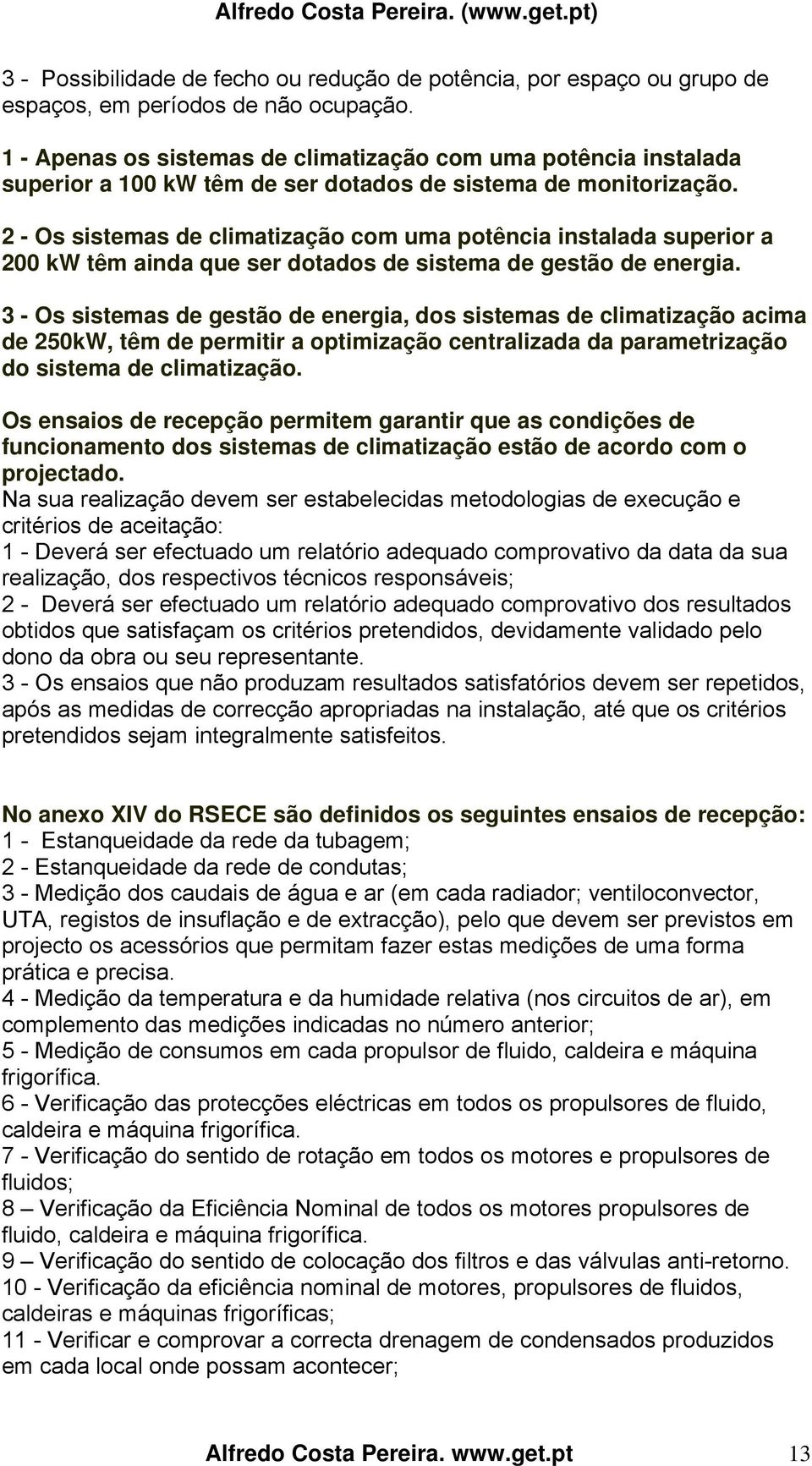 2 - Os sistemas de climatização com uma potência instalada superior a 200 kw têm ainda que ser dotados de sistema de gestão de energia.